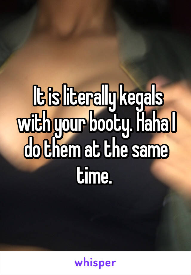  It is literally kegals with your booty. Haha I do them at the same time. 