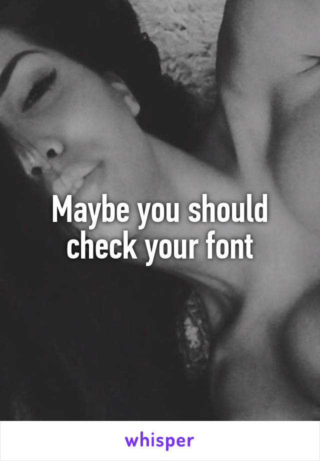 Maybe you should check your font