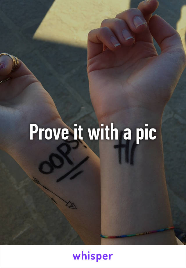 Prove it with a pic