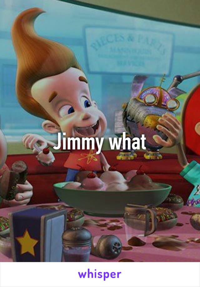 Jimmy what