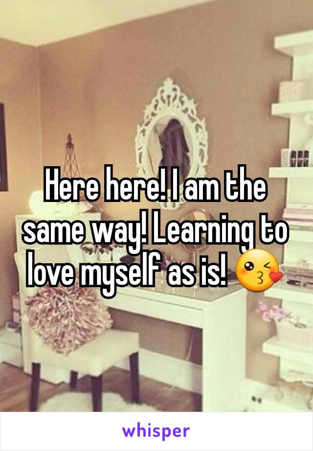 Here here! I am the same way! Learning to love myself as is! 😘