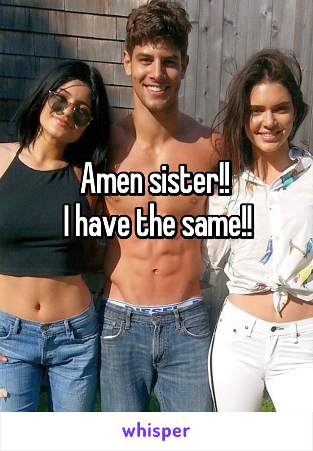 Amen sister!! 
I have the same!!
