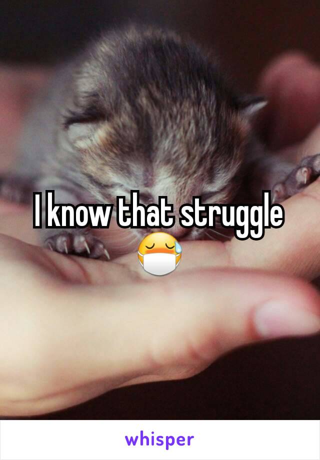 I know that struggle 😷