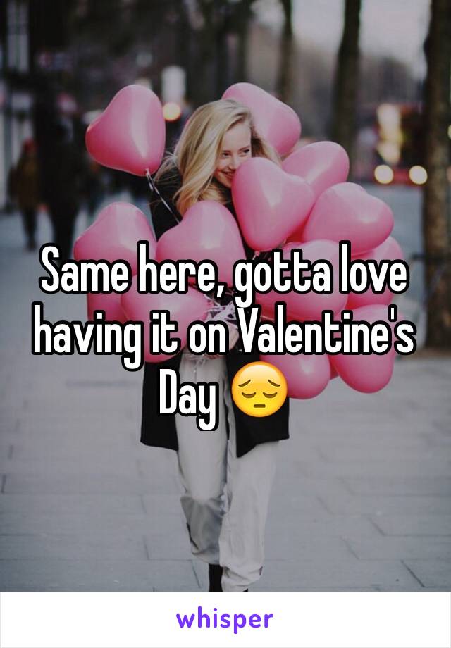 Same here, gotta love having it on Valentine's Day 😔