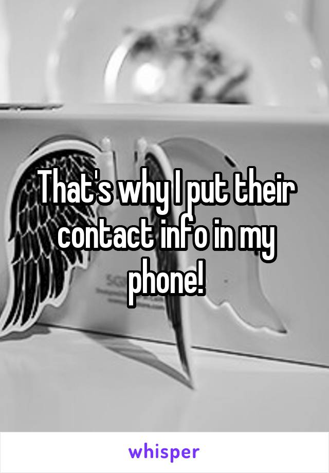 That's why I put their contact info in my phone!