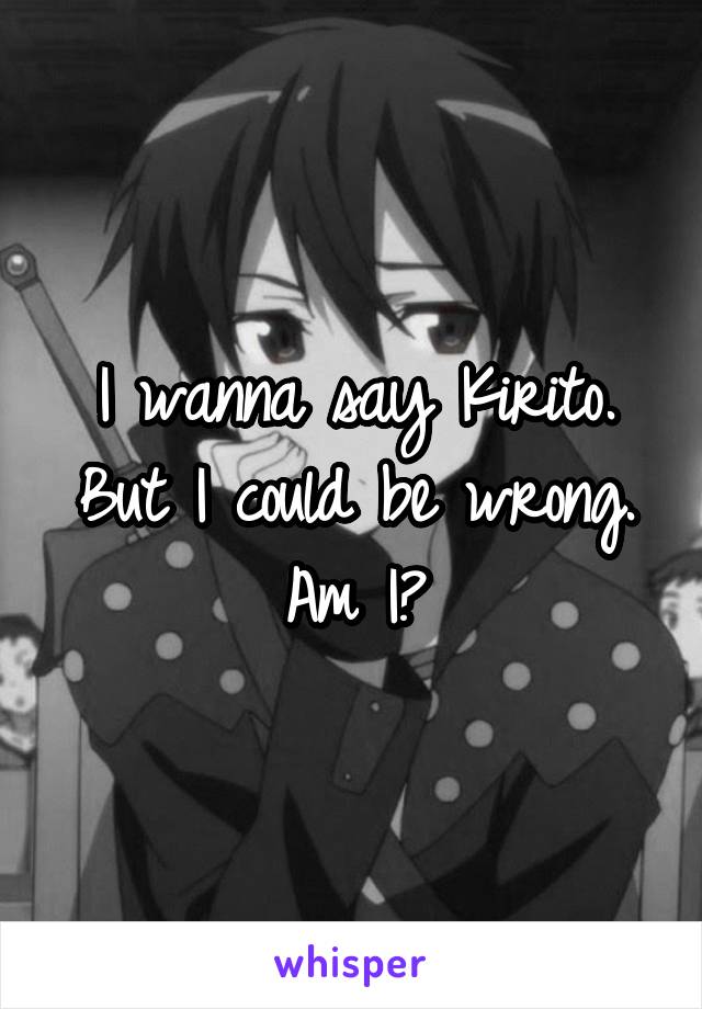 I wanna say Kirito. But I could be wrong. Am I?