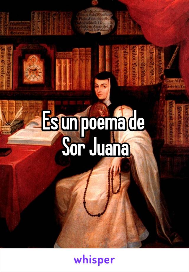 Es un poema de 
Sor Juana