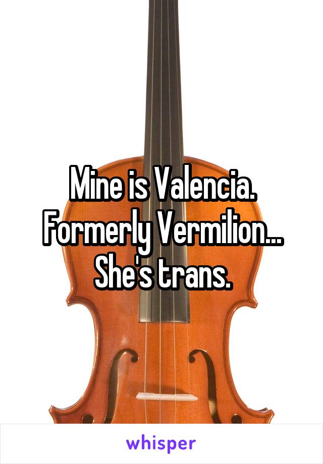 Mine is Valencia. Formerly Vermilion... She's trans.