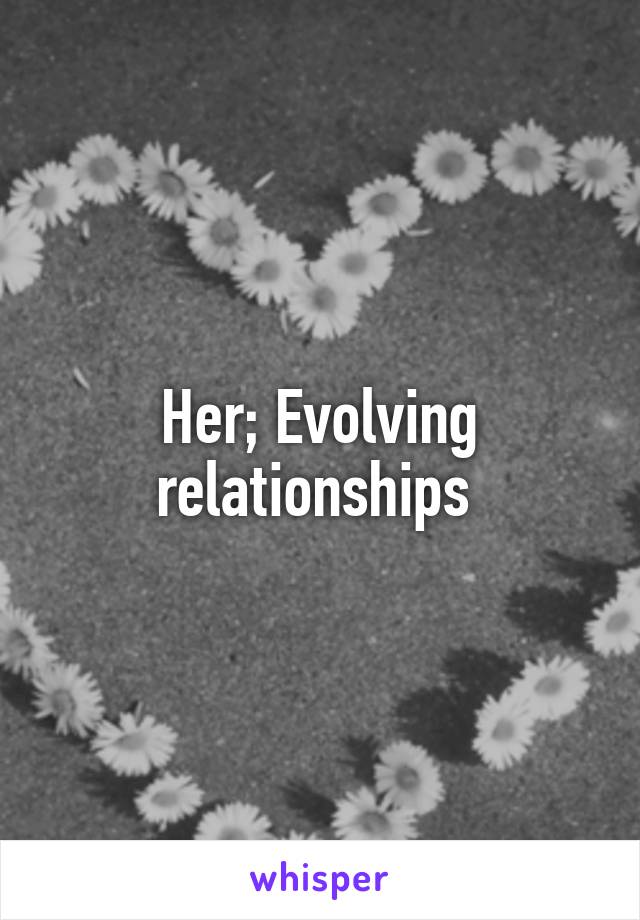 Her; Evolving relationships 