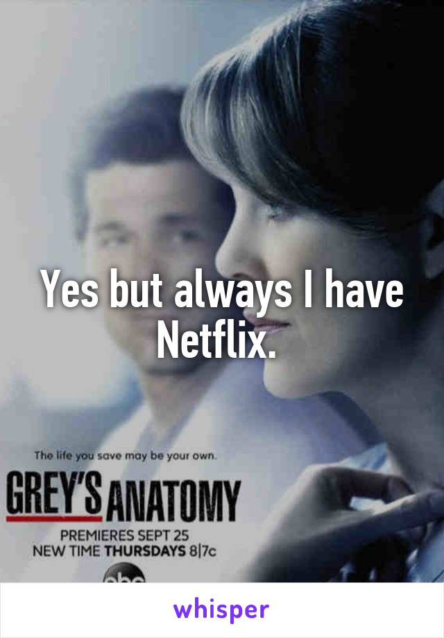 Yes but always I have Netflix. 