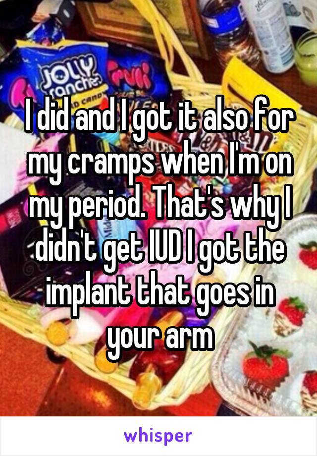 I did and I got it also for my cramps when I'm on my period. That's why I didn't get IUD I got the implant that goes in your arm