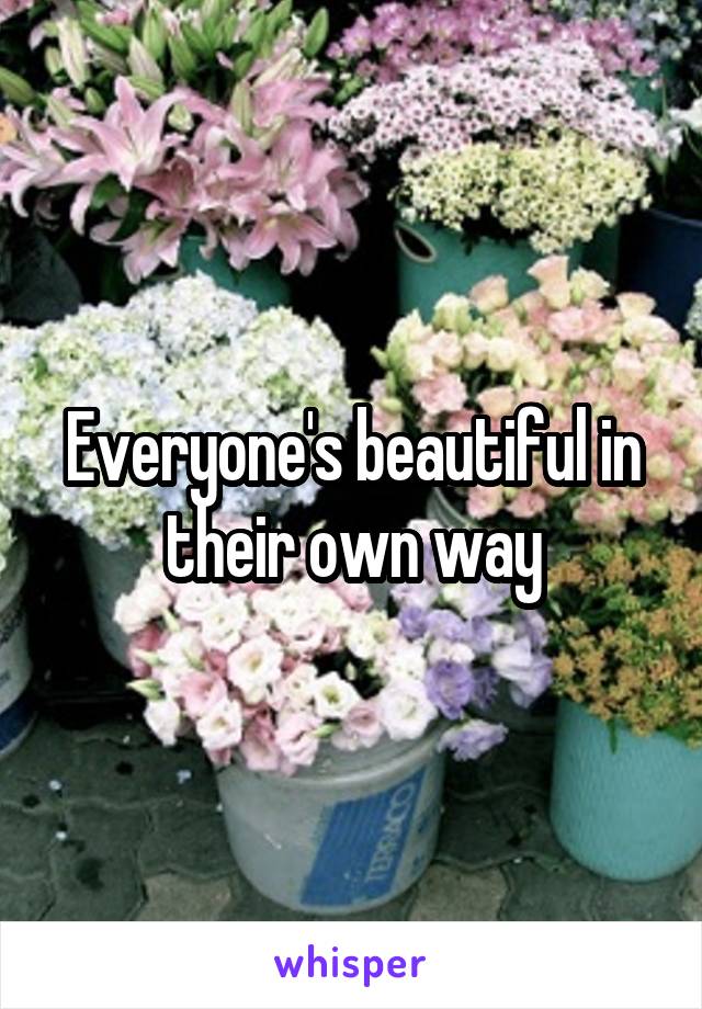 Everyone's beautiful in their own way
