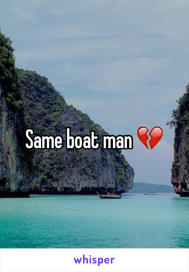 Same boat man 💔