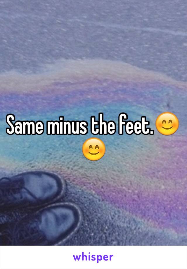 Same minus the feet.😊😊