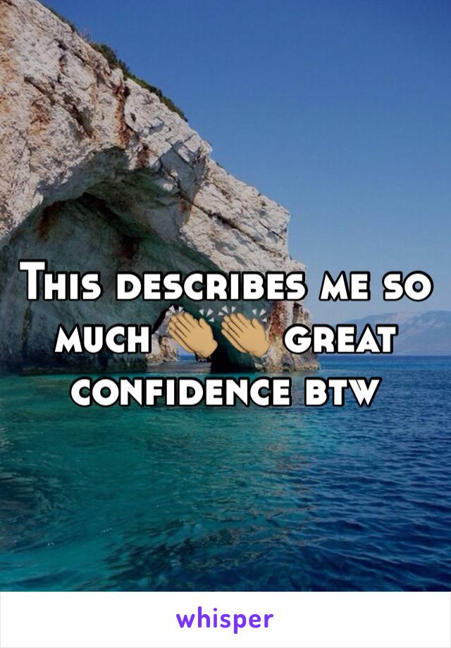 This describes me so much 👏🏽👏🏽 great confidence btw 