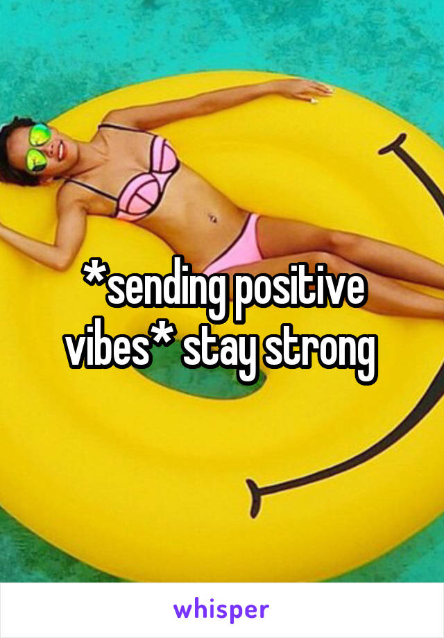 *sending positive vibes* stay strong 