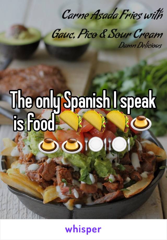 The only Spanish I speak is food 🌮🌮🌮🍮🍮🍮🍽🍽