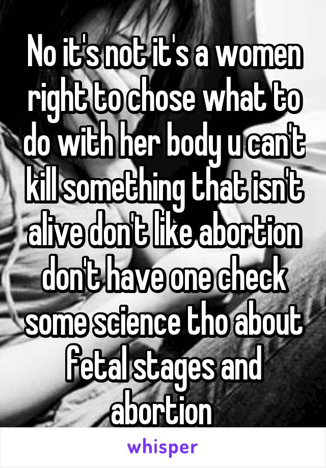 No it's not it's a women right to chose what to do with her body u can't kill something that isn't alive don't like abortion don't have one check some science tho about fetal stages and abortion 