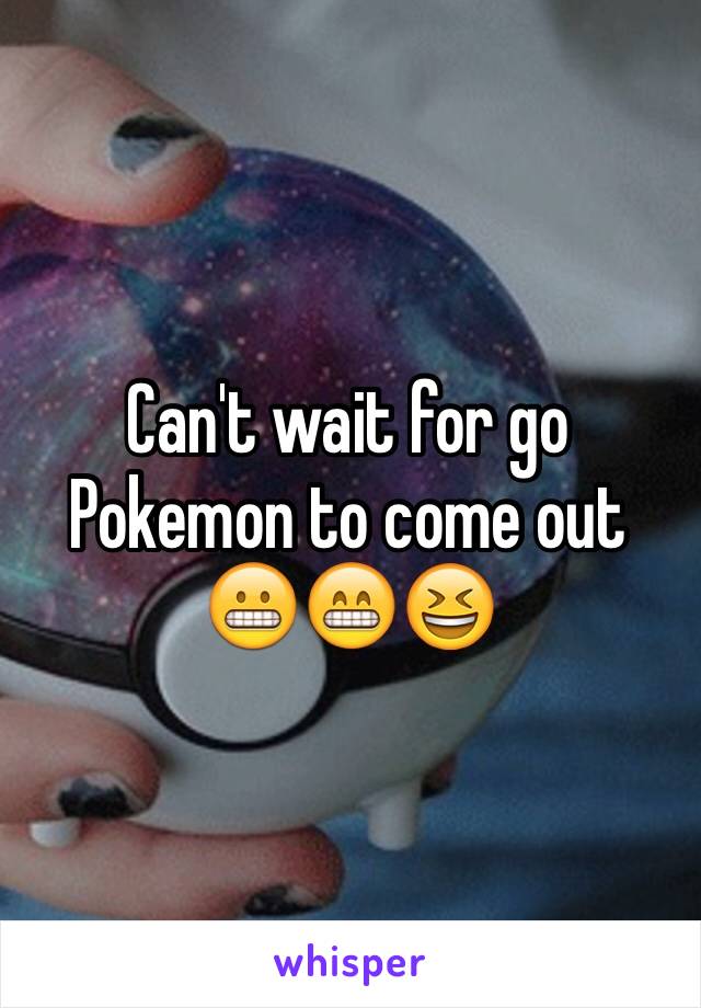 Can't wait for go Pokemon to come out 😬😁😆