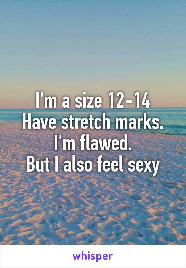 I'm a size 12-14
Have stretch marks.
I'm flawed.
But I also feel sexy