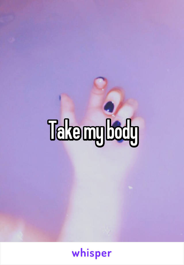 Take my body