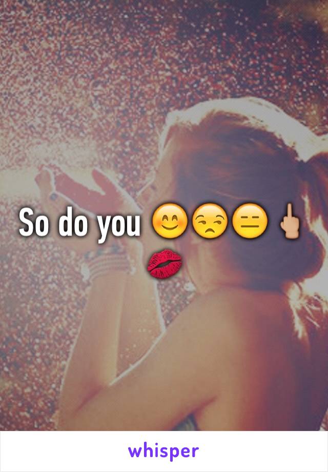 So do you 😊😒😑🖕🏼💋