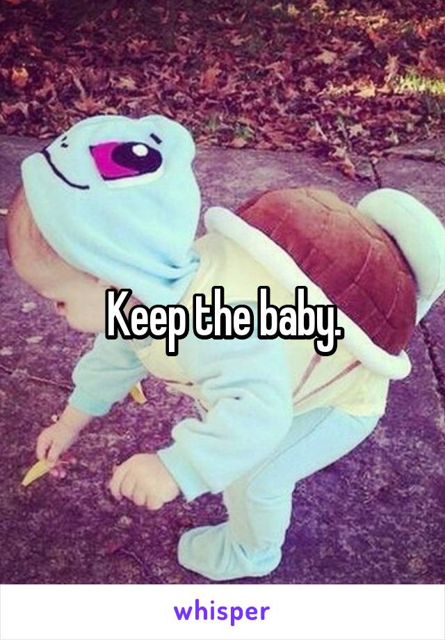 Keep the baby.