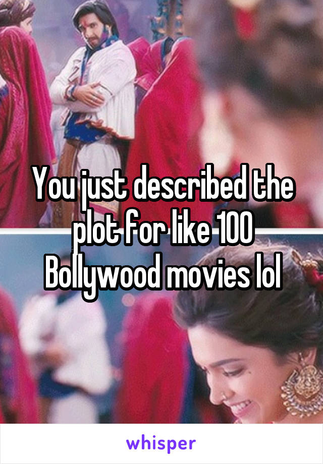 You just described the plot for like 100 Bollywood movies lol