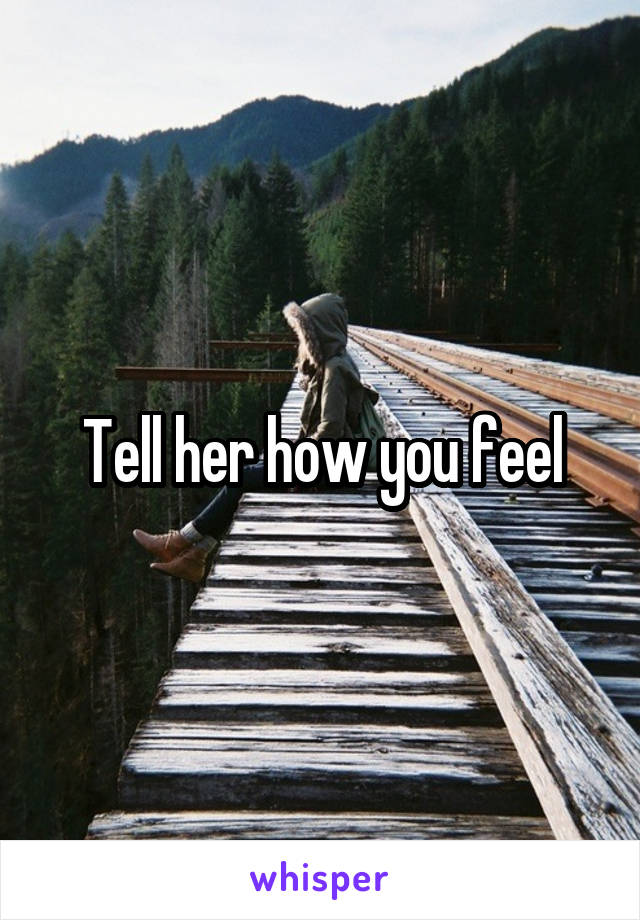 Tell her how you feel