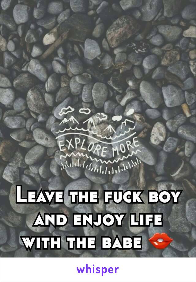 Leave the fuck boy and enjoy life with the babe 👄