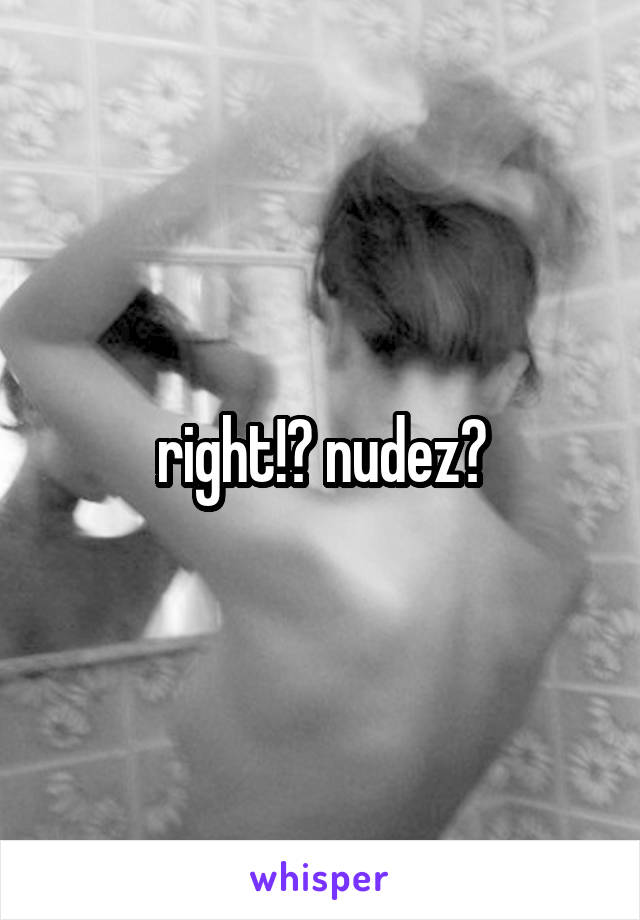 right!? nudez?