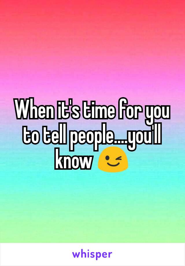 When it's time for you to tell people....you'll know 😉