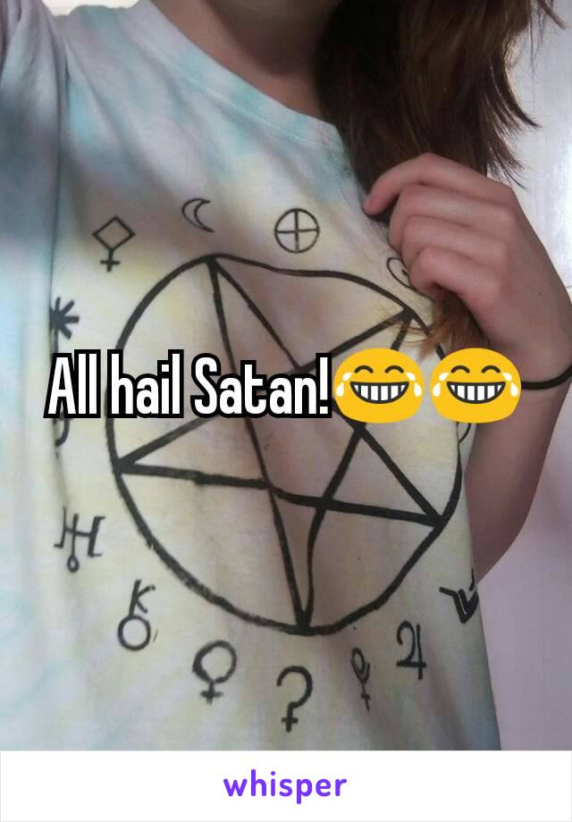 All hail Satan!😂😂