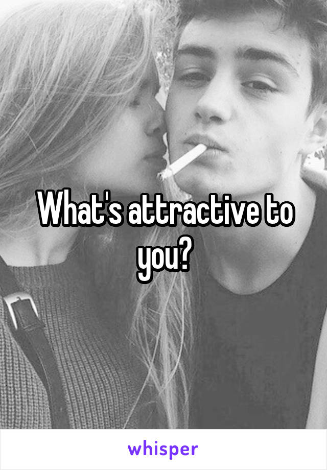 What's attractive to you?