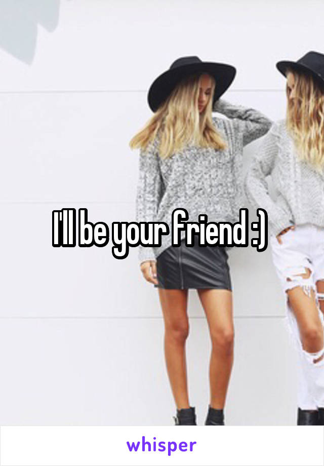 I'll be your friend :) 