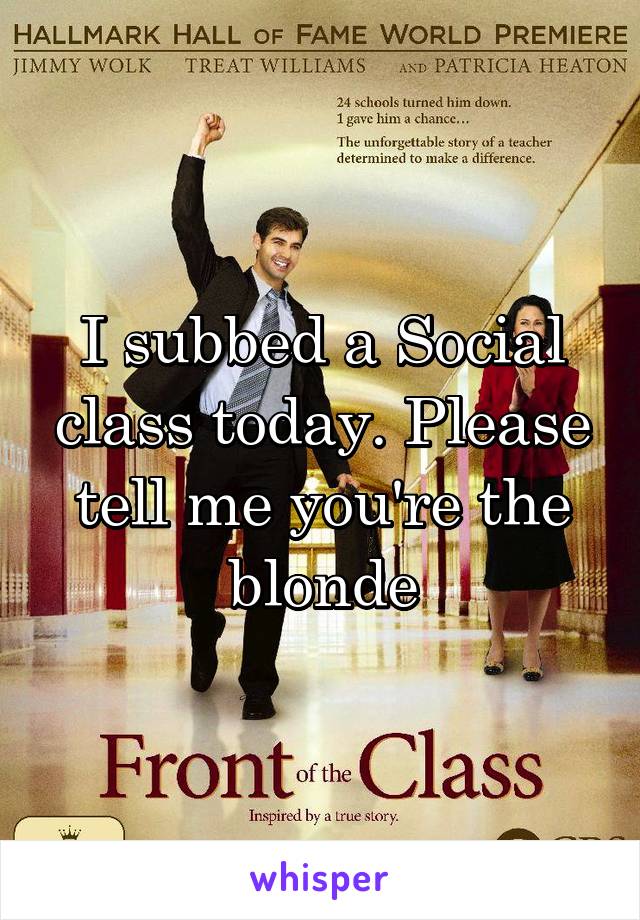 I subbed a Social class today. Please tell me you're the blonde