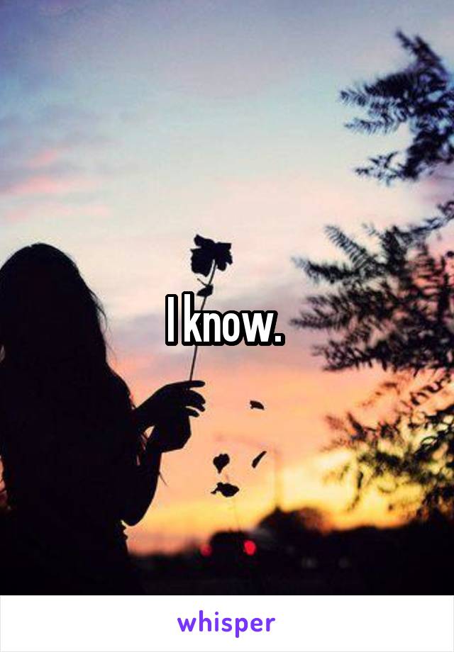 I know. 