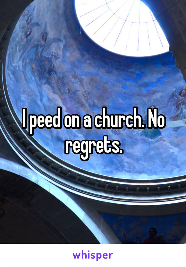 I peed on a church. No regrets.