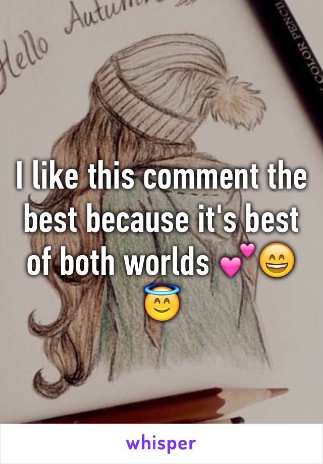 I like this comment the best because it's best of both worlds 💕😄😇