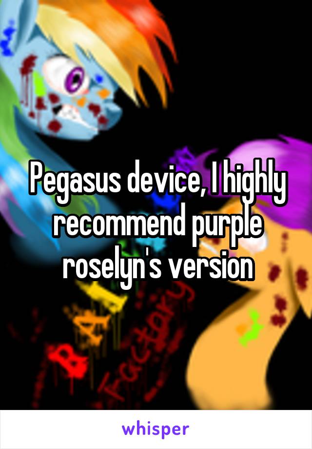 Pegasus device, I highly recommend purple roselyn's version