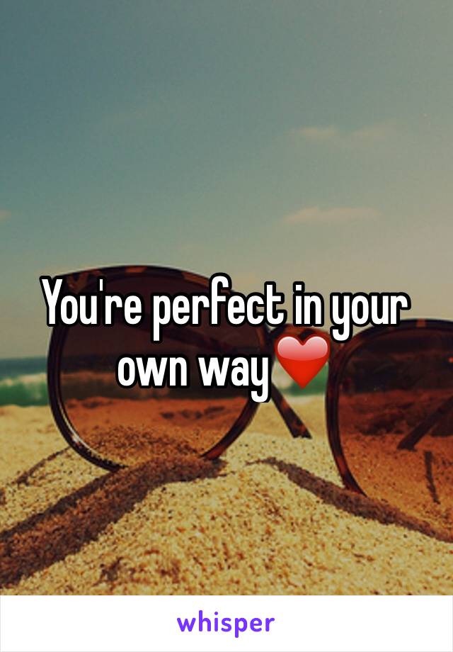 You're perfect in your own way❤️