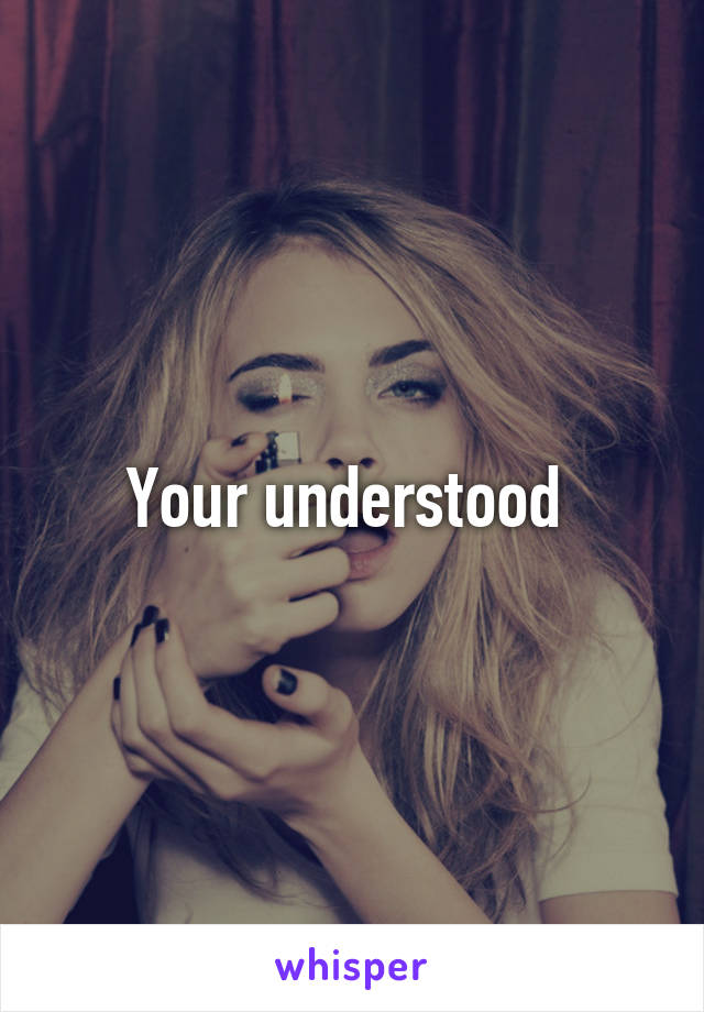 Your understood 
