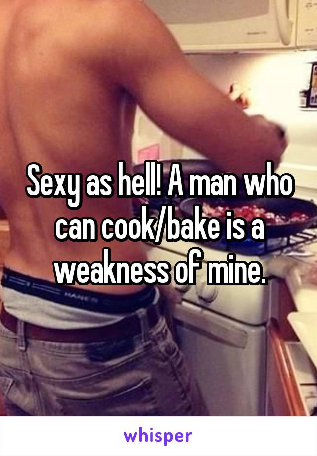 Sexy as hell! A man who can cook/bake is a weakness of mine.