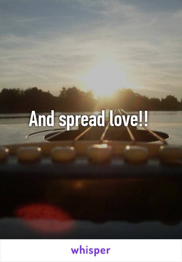 And spread love!! 
