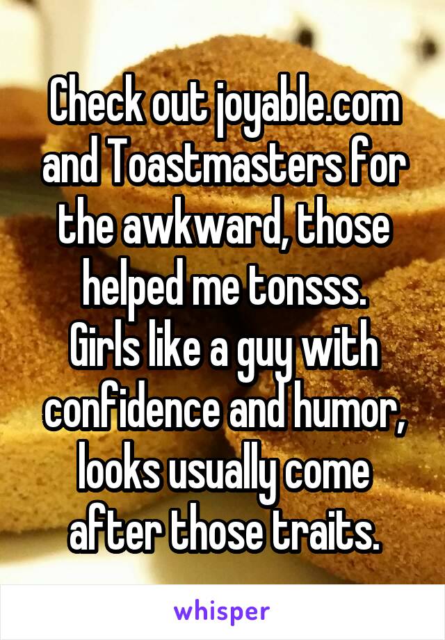 Check out joyable.com and Toastmasters for the awkward, those helped me tonsss.
Girls like a guy with confidence and humor, looks usually come after those traits.