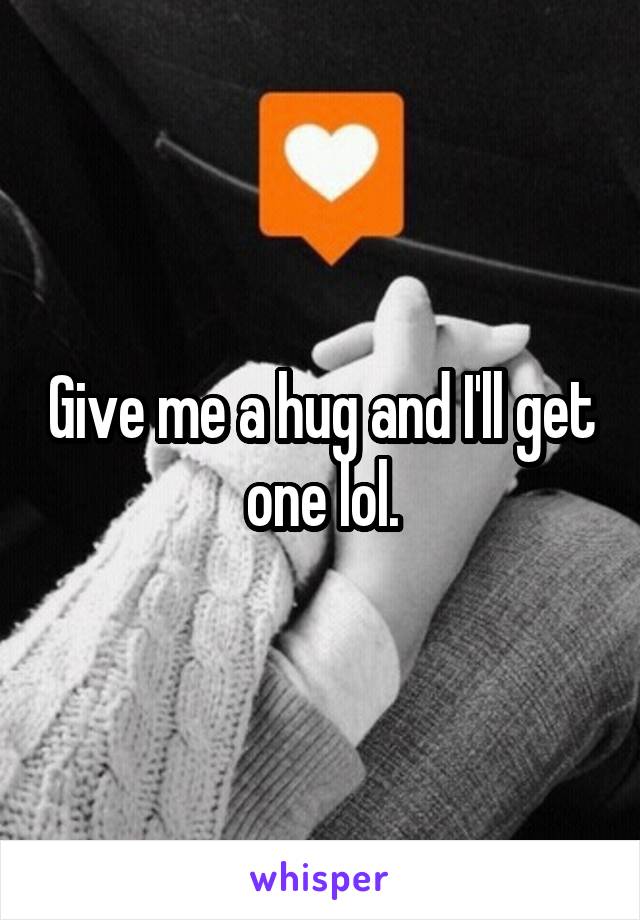 Give me a hug and I'll get one lol.