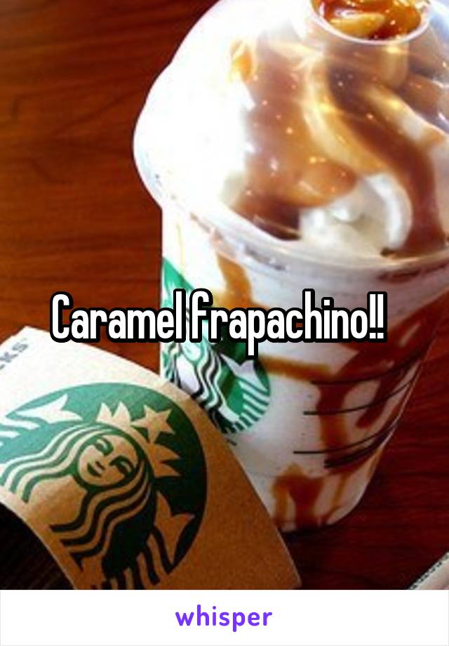 Caramel frapachino!!  