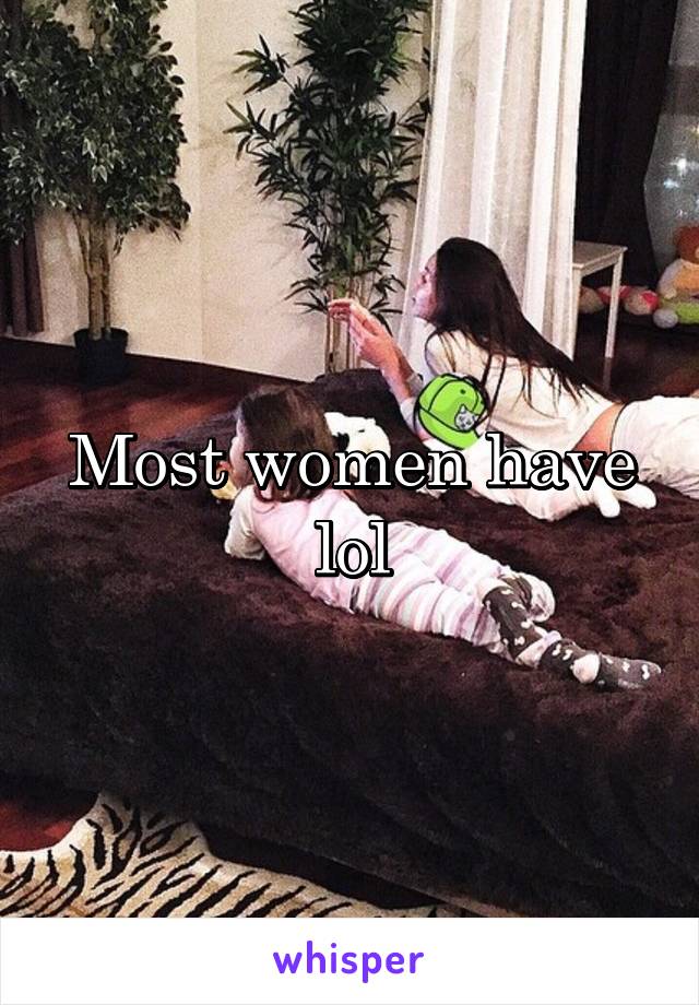Most women have lol