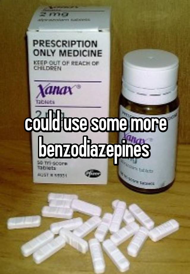 could use some more benzodiazepines 