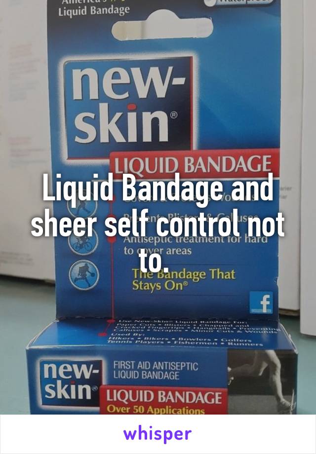 Liquid Bandage and sheer self control not to. 